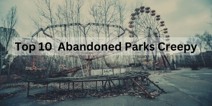 Abandoned Parks Creepy