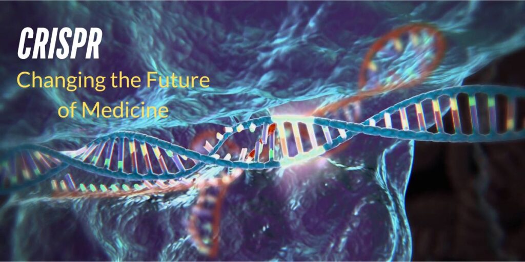 How CRISPR is Changing the Future of Medicine